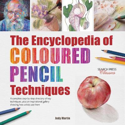 The Encyclopedia of Coloured Pencil Techniques: A Complete Step-by-Step Directory of Key Techniques, Plus an Inspirational Gallery Showing How Artists Use Them - Judy Martin - cover