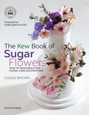 The Kew Book of Sugar Flowers: How to Make Beautiful Floral Cake Decorations - Cassie Brown - cover