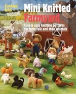 Mini Knitted Farmyard: Cute & Easy Knitting Patterns for Farm Folk and Their Animals