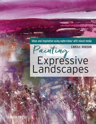 Painting Expressive Landscapes: Ideas and Inspiration Using Watercolour with Mixed Media - Carole Robson - cover