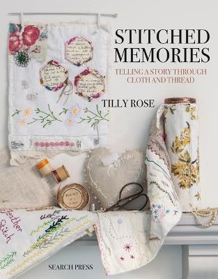 Stitched Memories: Telling a Story Through Cloth and Thread - Tilly Rose - cover