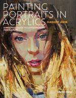 Painting Portraits in Acrylics: A Practical Guide to Contemporary Portraiture