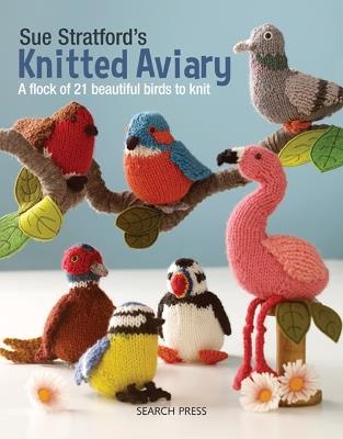 Sue Stratford’s Knitted Aviary: A Flock of 21 Beautiful Birds to Knit - Sue Stratford - cover