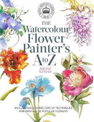 Kew: The Watercolour Flower Painter's A to Z: An Illustrated Directory of Techniques for Painting 50 Popular Flowers - Adelene Fletcher - cover