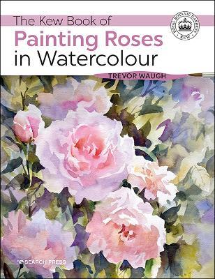 The Kew Book of Painting Roses in Watercolour - Trevor Waugh - cover