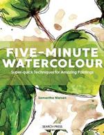 Five-Minute Watercolour: Super-Quick Techniques for Amazing Paintings