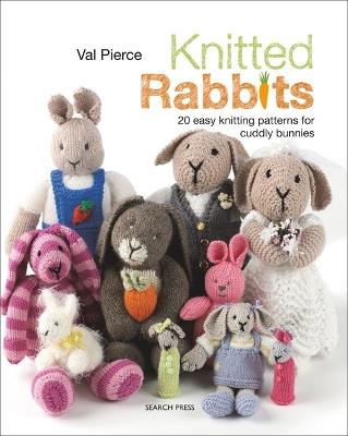 Knitted Rabbits: 20 Easy Knitting Patterns for Cuddly Bunnies - Val Pierce - cover