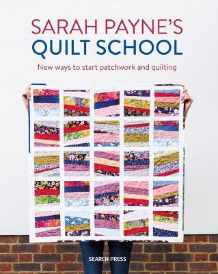 Sarah Payne's Quilt School: New Ways to Start Patchwork and Quilting - Sarah Payne - cover