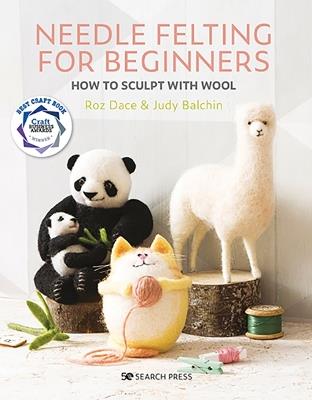 Needle Felting for Beginners: How to Sculpt with Wool - Roz Dace,Judy Balchin - cover