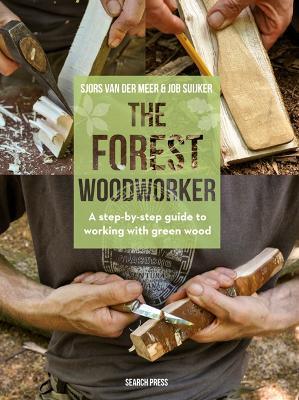 The Forest Woodworker: A Step-by-Step Guide to Working with Green Wood - Sjors van der Meer,Job Suijker - cover