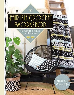 Fair Isle Crochet Workshop: 15 Modern Projects for the Home - Natasja Vreeswijk - cover