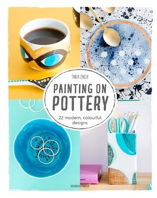 Painting on Pottery: 22 Modern, Colourful Designs - Tania Zaoui - cover
