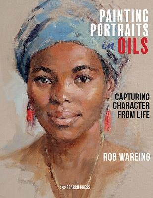 Painting Portraits in Oils: Capturing Character from Life - Rob Wareing - cover