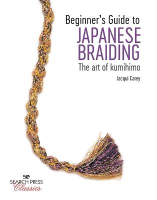 Beginner's Guide to Japanese Braiding: The Art of Kumihimo - Jacqui Carey - cover