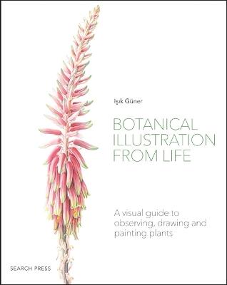 Botanical Illustration from Life: A Visual Guide to Observing, Drawing and Painting Plants - Isik Guner - cover