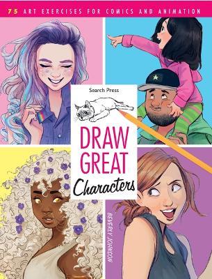 Draw Great Characters: 75 Art Exercises for Comics and Animation - Beverly Johnson - cover
