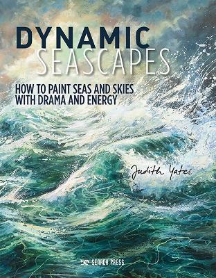 Dynamic Seascapes: How to Paint Seas and Skies with Drama and Energy - Judith Yates - cover