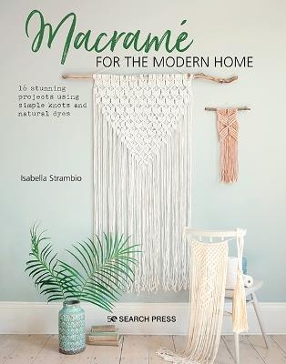 Macrame for the Modern Home: 16 Stunning Projects Using Simple Knots and Natural Dyes - Isabella Strambio - cover