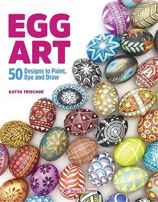 Egg Art: 50 Designs to Paint, Dye and Draw - Katya Trischuk - cover