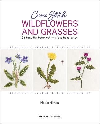 Cross Stitch Wildflowers and Grasses: 32 Beautiful Botanical Motifs to Hand Stitch - Hisako Nishisu - cover