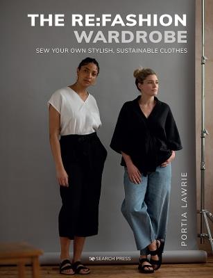 The Re:Fashion Wardrobe: Sew Your Own Stylish, Sustainable Clothes - Portia Lawrie - cover