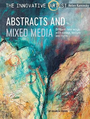 The Innovative Artist: Abstracts and Mixed Media: Brilliant New Ways with Colour, Texture and Form - Helen Kaminsky - cover