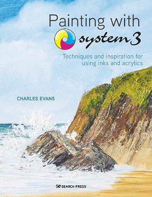 Painting with System3: Techniques and Inspiration for Using Acrylics and Inks - Charles Evans - cover