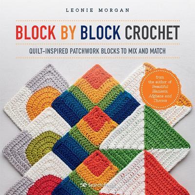 Block by Block Crochet: Quilt-Inspired Patchwork Blocks to Mix and Match - Leonie Morgan - cover