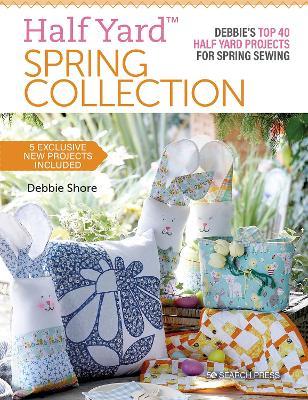 Half Yard (TM) Spring Collection: Debbie'S Top 40 Half Yard Projects for Spring Sewing - Debbie Shore - cover