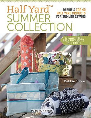 Half Yard™ Summer Collection: Debbie’S Top 40 Half Yard Projects for Summer Sewing - Debbie Shore - cover