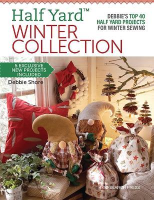 Half Yard™ Winter Collection: Debbie’S Top 40 Half Yard Projects for Winter Sewing - Debbie Shore - cover