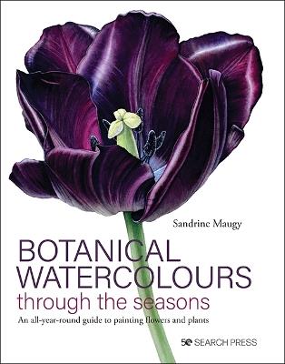 Botanical Watercolours through the seasons: An All-Year-Round Guide to Painting Flowers and Plants - Sandrine Maugy - cover