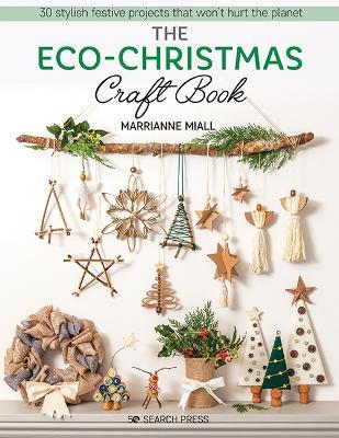 The Eco-Christmas Craft Book: 30 Stylish Festive Projects That Won’t Hurt the Planet - Marrianne Miall - cover