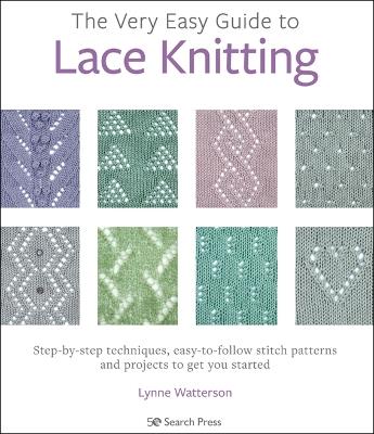 The Very Easy Guide to Lace Knitting: Step-By-Step Techniques, Easy-to-Follow Stitch Patterns and Projects to Get You Started - Lynne Watterson - cover