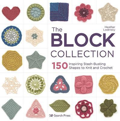 The Block Collection: 150 Inspiring Stash-Busting Shapes to Knit and Crochet - Heather Lodinsky - cover