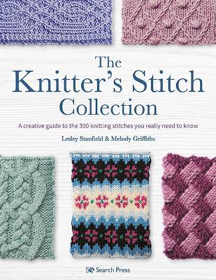 The Knitter's Stitch Collection: A Creative Guide to the 300 Knitting Stitches You Really Need to Know - Lesley Stanfield,Melody Griffiths - cover