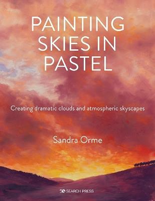 Painting Skies in Pastel: Creating Dramatic Clouds and Atmospheric Skyscapes - Sandra Orme - cover