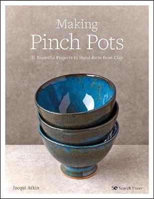 Making Pinch Pots: 35 Beautiful Projects to Hand-Form from Clay - Jacqui Atkin - cover