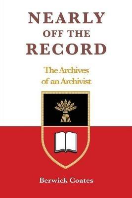 Nearly off the Record - The Archives of an Archivist - Berwick Coates - cover