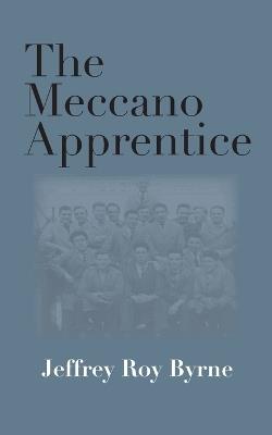 The Meccano Apprentice - Jeffrey Roy Byrne - cover