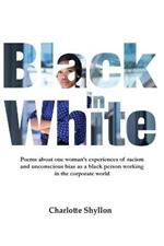 Black in White: Poems about one woman's experiences of racism and unconscious bias as a black person working in the corporate world