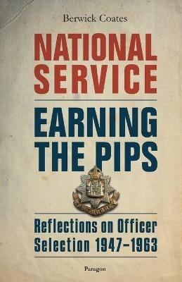 National Service - Earning the Pips: Reflections on Officer Selection - 1947-1963 - Berwick Coates - cover