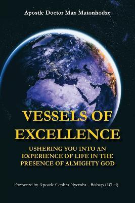 Vessels of Excellence: Ushering you into an experience of life in the presence of Almighty God - Max Matonhodze - cover