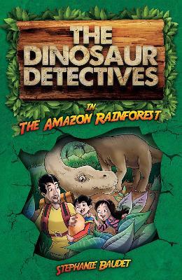The Dinosaur Detectives in The Amazon Rainforest - Stephanie Baudet - cover