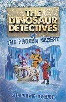 The Dinosaur Detectives in The Frozen Desert - Stephanie Baudet - cover