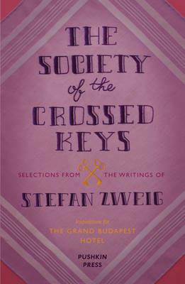 The Society of the Crossed Keys: Selections from the Writings of Stefan Zweig, Inspirations for The Grand Budapest Hotel - Stefan Zweig,Wes Anderson - cover
