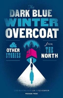 The Dark Blue Winter Overcoat: and other stories from the North - Various - cover