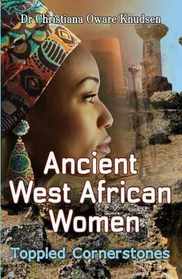 Ancient West African Women: Toppled Cornerstones - Christiana Oware Knudsen - cover