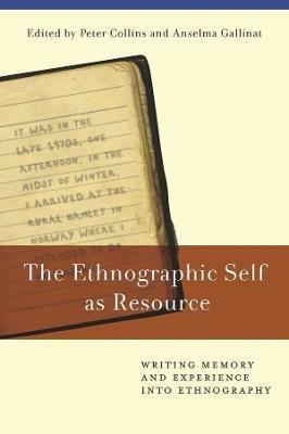 The Ethnographic Self as Resource: Writing Memory and Experience into Ethnography - cover