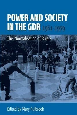 Power and Society in the GDR, 1961-1979: The 'Normalisation of Rule'? - cover